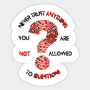 Never trust anything you are not allowed to question design Sticker